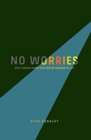 No Worries: How Turning Worry into Prayer Changed My Life 1957566051 Book Cover