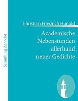 Academische Nebenstunden Allerhand Neuer Gedichte 1482580462 Book Cover