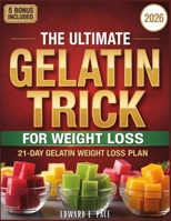 The Ultimate Gelatin Trick for Weight Loss: A Simple, Beginner Friendly Daily Ritual to Calm Cravings, and Boost Metabolism, with 20 Healthy Recipes to Help You Lose Weight and Burn Fat Naturally B0GXPWNZSB Book Cover