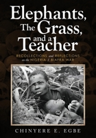 Elephants, The Grass, and a Teacher: Recollections and Reflections on the Nigeria / Biafra War B0GTPMFKJM Book Cover