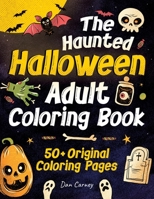 The Haunted Halloween Adult Coloring Book: 50+ Original Coloring Pages B0BGN8TNFF Book Cover
