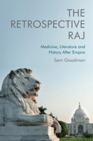 The Retrospective Raj: Medicine, Literature and History After Empire 1474448755 Book Cover