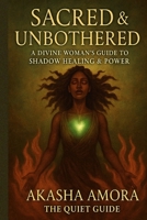Sacred & Unbothered: A Divine Woman’s Guide to Shadow Healing & Power B0FGVDMVL1 Book Cover