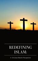 Redefining Islam: A Christian Muslim Perspective 1793141282 Book Cover