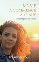 Ma vie a commencé à 45 ans: Le courage de me choisir (French Edition) 2322581682 Book Cover