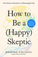 How to Be a (Happy) Skeptic: The Power of Doubt in a Meaningful Life--Lessons from Cicero's Philosophy B0FRDZ9KN5 Book Cover