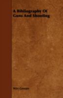 A Bibliography of Guns and Shooting, Being a List of Ancient and Modern English and Foreign Books Relating to Firearms and Their Use, and to the ... Chapter on Technical Books and the Writers... 1015015115 Book Cover