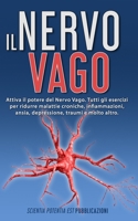 Il Nervo Vago: Attiva il potere del Nervo Vago. Tutti gli esercizi per ridurre malattie croniche, infiammazioni, ansia, depressione, B08LNJJBVN Book Cover