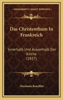 Das Christenthum in Frankreich Innerhalb Und Ausserhalb Der Kirche (Classic Reprint) 1160357951 Book Cover