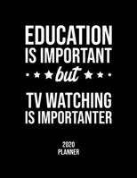 Education Is Important But Tv Watching Is Importanter 2020 Planner: Tv Watching Fan 2020 Calendar, Funny Design, 2020 Planner for Tv Watching Lover, Christmas Gift for Tv Watching Lover 1677081953 Book Cover