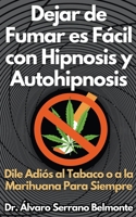 Dejar de Fumar es Fácil con Hipnosis y Autohipnosis Dile Adiós al Tabaco o a la Marihuana Para Siempre (Spanish Edition) B0CR3WW2QB Book Cover