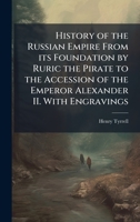 History of the Russian Empire From its Foundation by Ruric the Pirate to the Accession of the Emperor Alexander II. With Engravings 1024289966 Book Cover