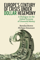 Europe's Century of Crises Under Dollar Hegemony: A Dialogue on the Global Tyranny of Unsound Money 3030466523 Book Cover