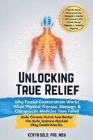 Unlocking True Relief: Why Fascial Counterstrain Works When Physical Therapy, Massage, & Chiropractic Medicine Have Failed: Undo Chronic Pain & Feel Better The Safe, Science-Backed Way Celebrities Do 1967456194 Book Cover
