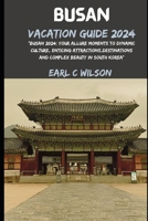 Busan Vacation Guide 2024: "Busan 2024: Your Allure Moments To Dynamic Culture, Enticing Attractions, Destinations And Complex Beauty in South Ko B0CR8SSV4P Book Cover