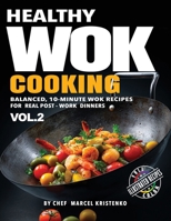 Healthy Wok Cooking, Volume 2: Balanced, 10-Minute Wok Recipes for Real Post-Work Dinners B0GFDPZGDX Book Cover