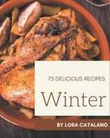 75 Delicious Winter Recipes: The Best-ever of Winter Cookbook B08QFMFDHZ Book Cover
