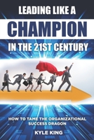 Leading Like a Champion in the 21st Century: How to Tame the Organizational Success Dragon B0892DCJQ1 Book Cover