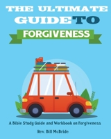 The Ultimate Guide To Forgiveness: A Bible Study Guide and Workbook on Forgiveness (Christian Guided Workbooks) 1679208489 Book Cover