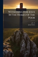 Witnessing For Jesus In The Homes Of The Poor: A Personal Narrative Of Mission Work In New York [signed J.c.s.]. 1279956550 Book Cover