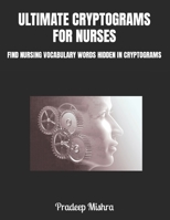 Ultimate Cryptograms for Nurses: Find Nursing Vocabulary Words Hidden in Cryptograms B0CR8X49GY Book Cover