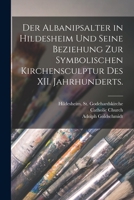 Der Albanipsalter in Hildesheim und seine Beziehung zur symbolischen Kirchensculptur des XII. Jahrhunderts. 1017232571 Book Cover