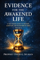 EVIDENCE FOR THE AWAKENED LIFE: A Fact Based Guide to Creation, Scripture, and the Doctrine of Christ Volume 2 B0GQLLR64V Book Cover