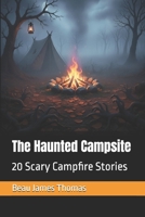 The Haunted Campsite: 20 Scary Campfire Stories B0FRG7HYXG Book Cover