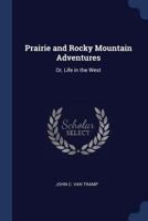 Prairie and Rocky Mountain Adventures: Or, Life in the West 1376473992 Book Cover