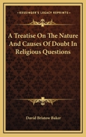 A Treatise On The Nature And Causes Of Doubt In Religious Questions 1179665228 Book Cover