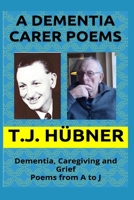 A Dementia Carer Poems: Dementia, Caregiving and Grief - Poems A to J B08TWFH3GZ Book Cover