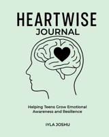Heartwise Journal : Helping Teens Grow Emotional Awareness and Resilience 1968937056 Book Cover