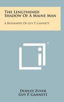The Lengthened Shadow of a Maine Man: A Biography of Guy P. Gannett 1258199645 Book Cover