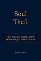 Soul Theft:How Religions Seized Control of Humanity's Spiritual Nature 1434398188 Book Cover