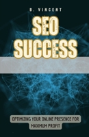 SEO Success: Optimizing Your Online Presence for Maximum Profit B0F3CY71XY Book Cover