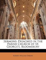 Sermons: Preached in the Parish Church of St. George's, Bloomsbury 1146794002 Book Cover