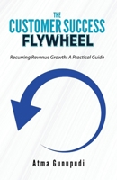 The Customer Success Flywheel: Recurring Revenue Growth: A Practical Guide 1957456493 Book Cover