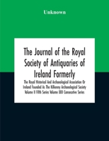 The Journal Of The Royal Society Of Antiquaries Of Ireland Formerly The Royal Historical And Archaeological Association Or Ireland Founded As The Kilk 9354189687 Book Cover