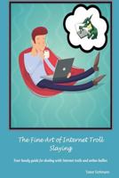 The Fine Art of Internet Troll Slaying: Your Handy Guide for Dealing with Internet Trolls and Online Bullies 1530811945 Book Cover