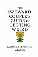 The Awkward Couple’s Guide to Getting Weird: A Real-Life Guide to Sex, Trust, and Laughing Your Way Through Marriage B0FDKWK5MX Book Cover