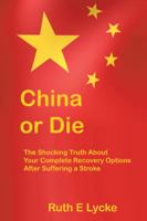 China or Die: The Shocking Truth About Your Complete Recovery Options After Suffering a Stroke 1546259007 Book Cover