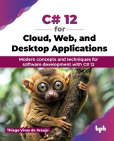 C# 12 for Cloud, Web, and Desktop Applications: Modern concepts and techniques for software development with C# 12 (English Edition) 9355519028 Book Cover