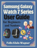 Samsung Galaxy Watch 7 Series User Guide for Beginners and Seniors: A Step-by-Step Manual for Mastering Your Smartwatch Features, with Large-Print Instructions for Easy Reading B0F53MFXZX Book Cover