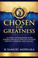Chosen for Greatness: 14 Hard Conversations Every Chosen One Must Have to Unlock Destiny, Purpose and Calling B0GW2ZDG51 Book Cover