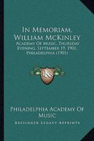 In Memoriam, William McKinley: Academy of Music, Thursday Evening, September 19, 1901, Philadelphia 1166415929 Book Cover