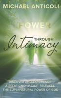 Power Through Intimacy: Discover and Experience a Relationship with your Heavenly Father that Releases His Supernatural Power. B08GPK7VXZ Book Cover