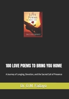 100 Love Poems to Bring You Home: A Journey of Longing, Devotion, and the Sacred Call of Presence B0FGJYW3Z2 Book Cover