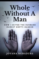 Whole Without A Man: How I Exited The Husband Market Empty-Handed (Wholeness) B0FH155MHH Book Cover
