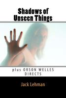 Shadows of Unseen Things: Orson Welles Directs 1530450497 Book Cover
