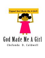 God Made Me A Girl: Yippee! God Made Me A Girl! 1537135937 Book Cover
